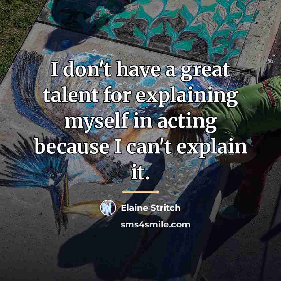 “I don't have a great talent for explaining myself in…” quote by Elaine Stritch