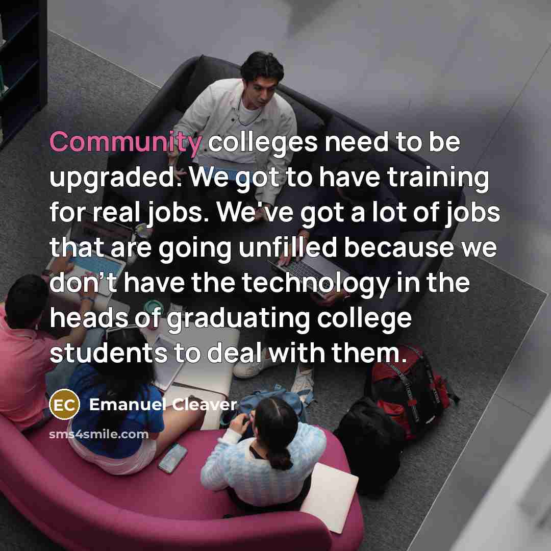 “Community colleges need to be upgraded. We got to have…” quote by Emanuel Cleaver