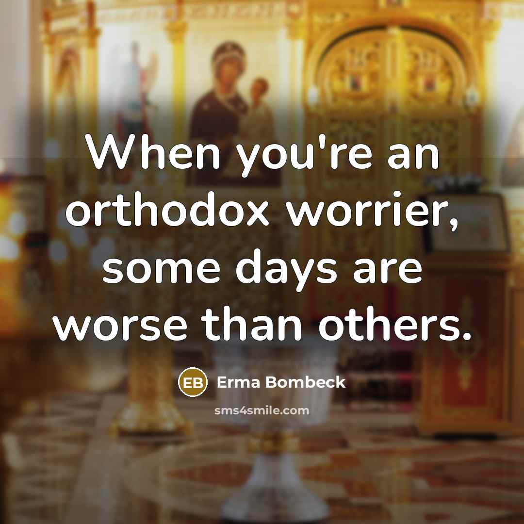 “When you're an orthodox worrier, some days are worse than…” quote by Erma Bombeck