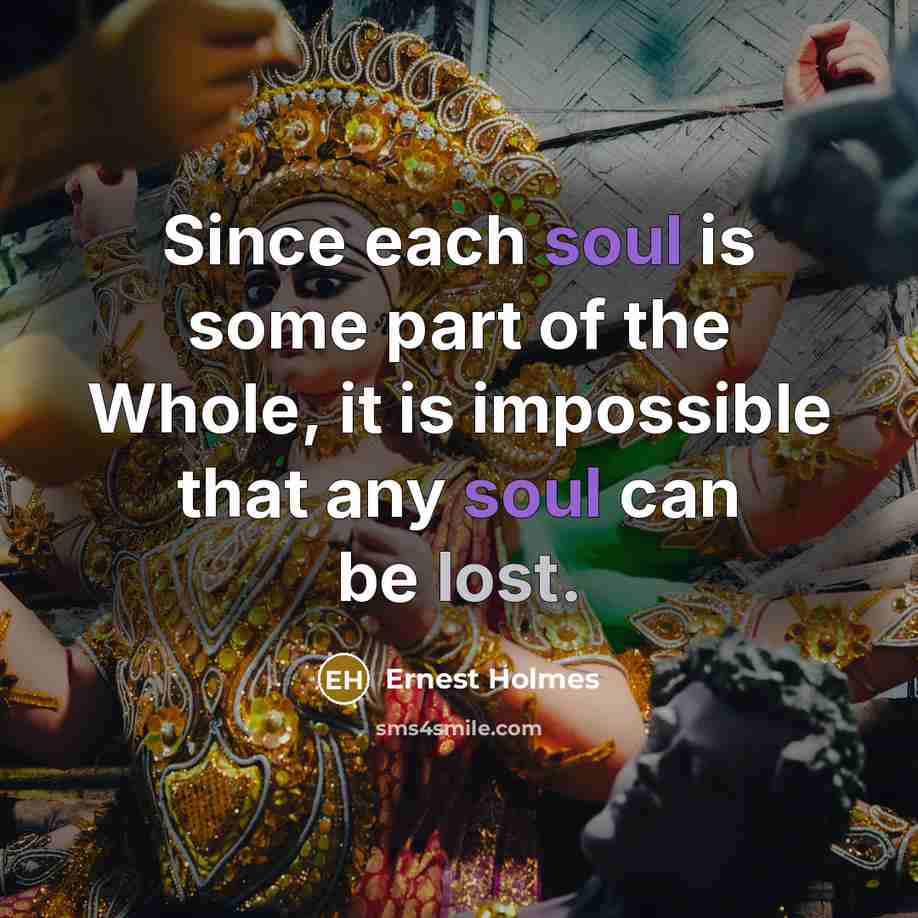 “Since each soul is some part of the Whole, it…” quote by Ernest Holmes