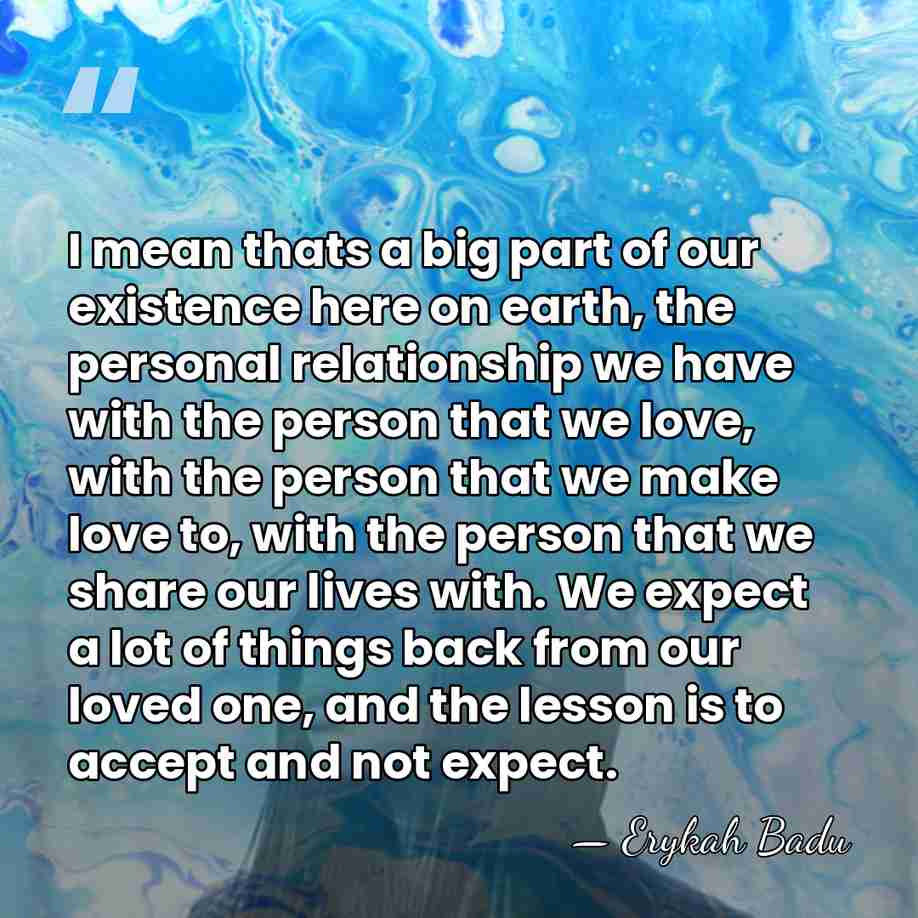 I mean thats a big part of our existence here on earth,&hellip; - Erykah Badu