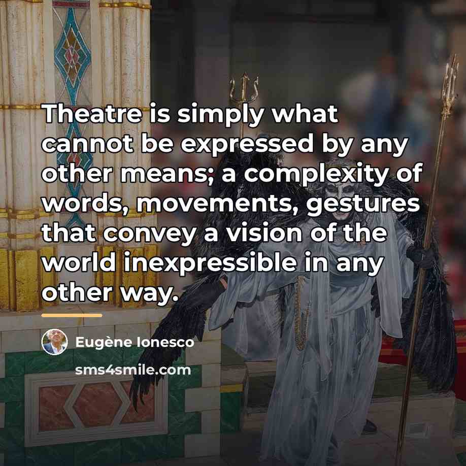 “Theatre is simply what cannot be expressed by any other…” quote by Eugene Ionesco