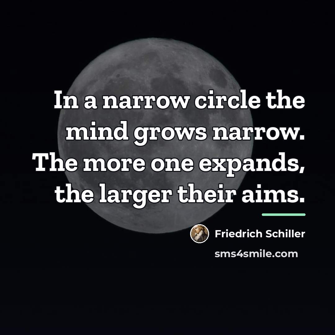 “In a narrow circle the mind grows narrow. The more…” quote by Friedrich Schiller