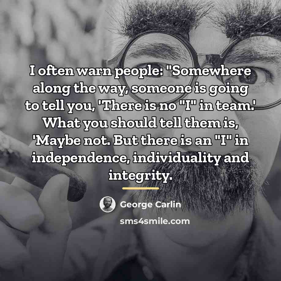 “I often warn people: "Somewhere along the way, someone is…” quote by George Carlin