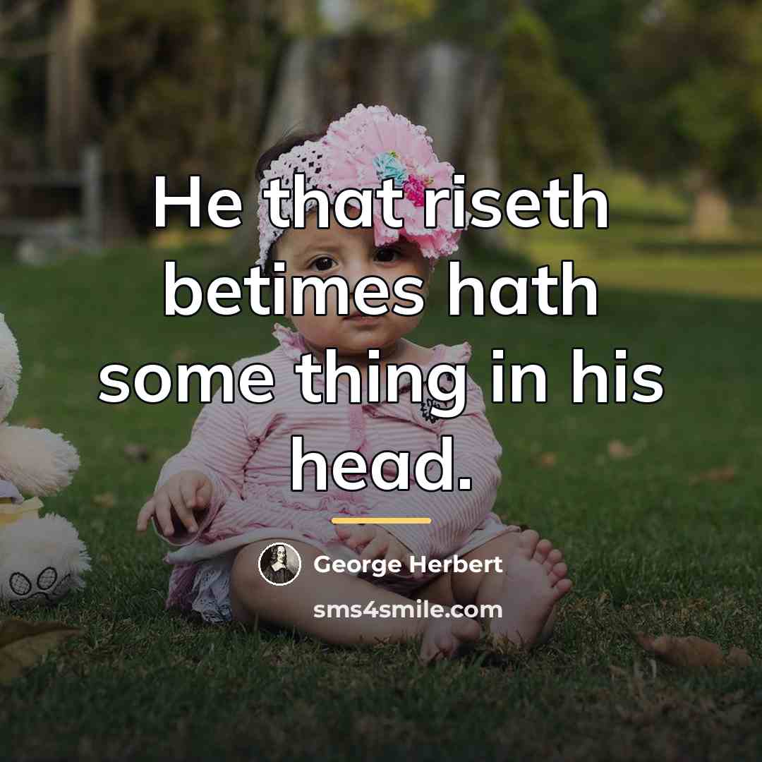 “He that riseth betimes hath some thing in his head.…” quote by George Herbert