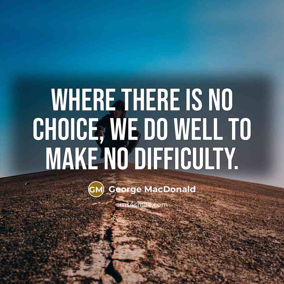 “Where there is no choice, we do well to make…” quote by George MacDonald