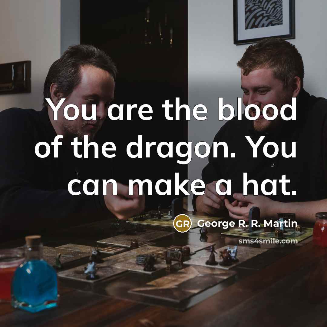 “You are the blood of the dragon. You can make…” quote by George R. R. Martin