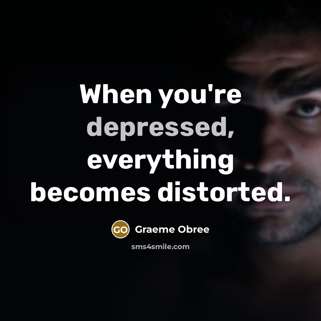 “When you're depressed, everything becomes distorted.…” quote by Graeme Obree