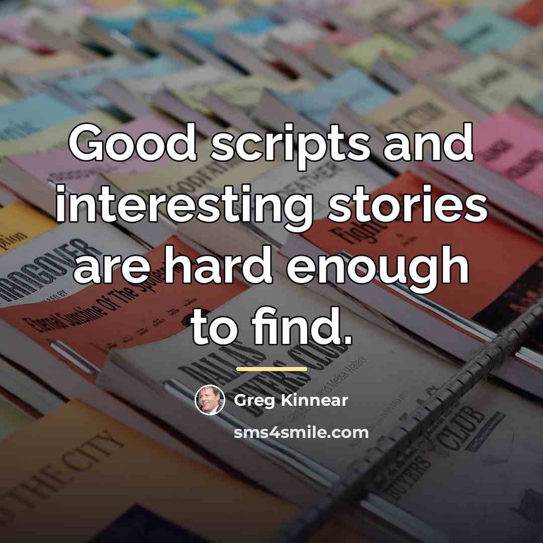 “Good scripts and interesting stories are hard enough to find.…” quote by Greg Kinnear