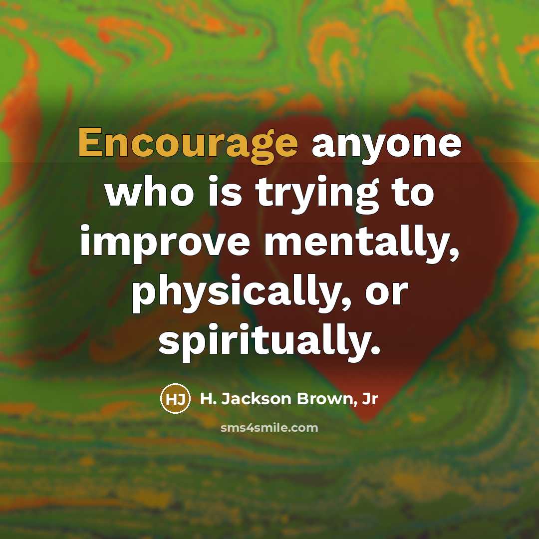 “Encourage anyone who is trying to improve mentally, physically, or…” quote by H. Jackson Brown, Jr