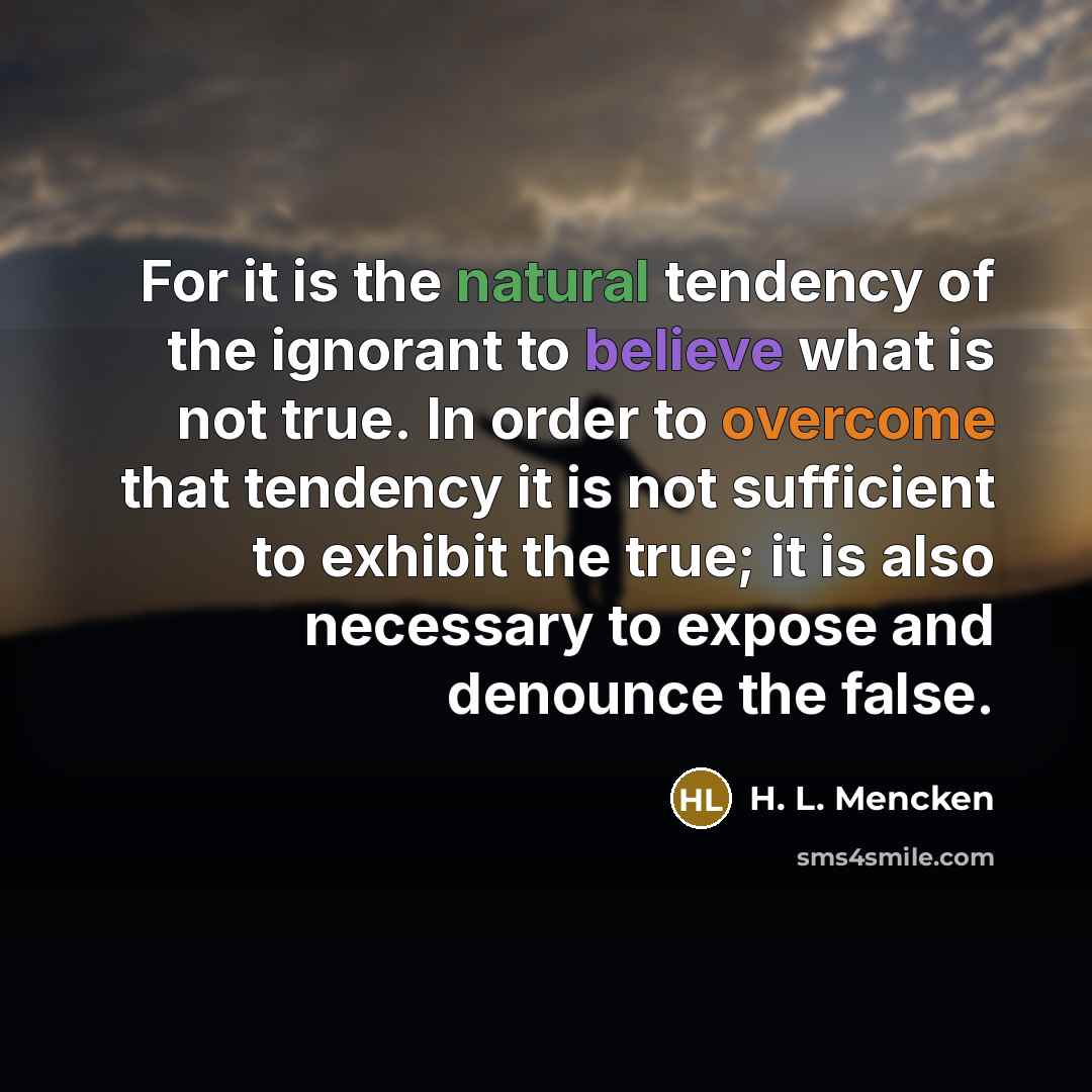 “For it is the natural tendency of the ignorant to…” quote by H. L. Mencken