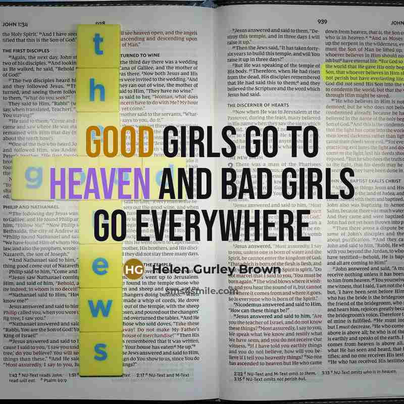 “good girls go to heaven and bad girls go everywhere…” quote by Helen Gurley Brown