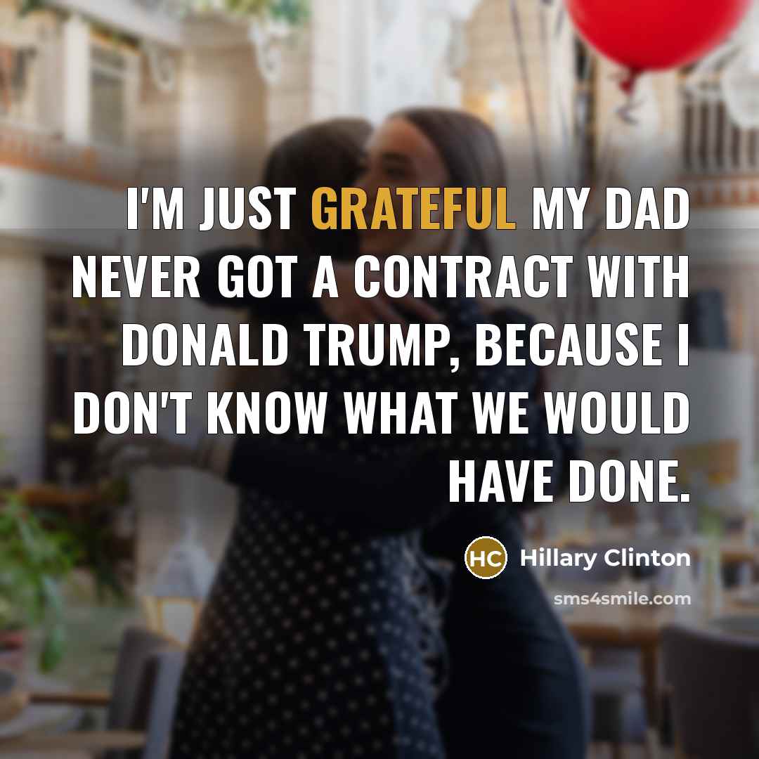 “I'm just grateful my dad never got a contract with…” quote by Hillary Clinton