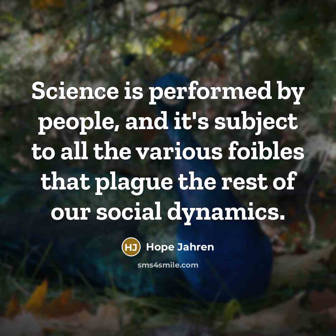 “Science is performed by people, and it's subject to all…” quote by Hope Jahren