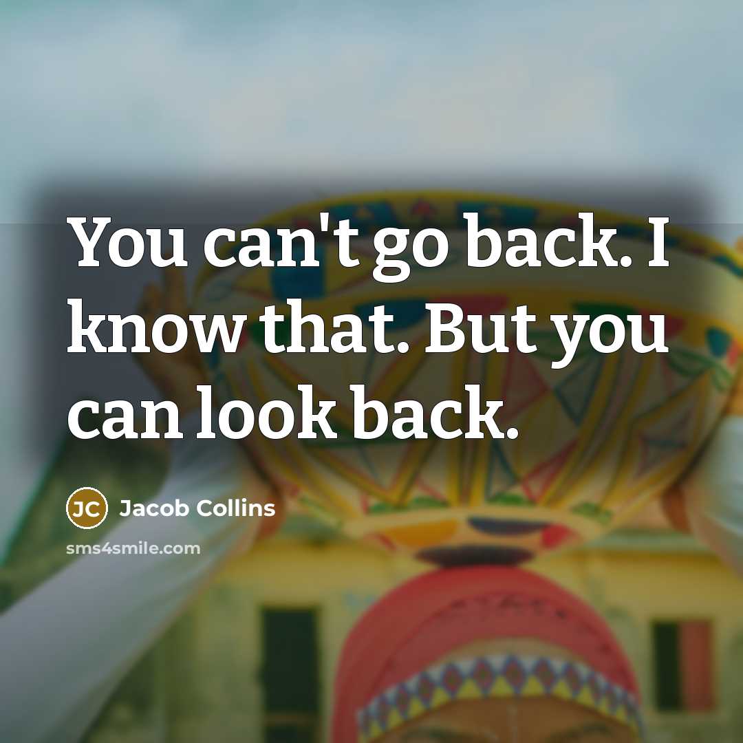 “You can't go back. I know that. But you can…” quote by Jacob Collins
