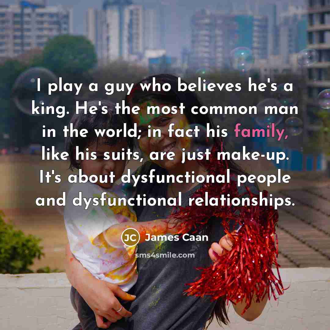“I play a guy who believes he's a king. He's…” quote by James Caan