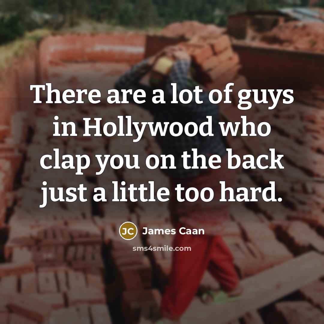 “There are a lot of guys in Hollywood who clap…” quote by James Caan