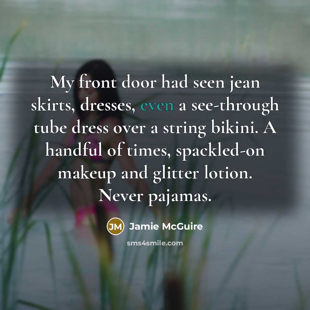 “My front door had seen jean skirts, dresses, even a…” quote by Jamie McGuire