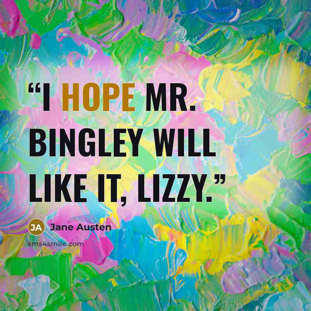 “I hope Mr. Bingley will like it, Lizzy.” quote by Jane Austen