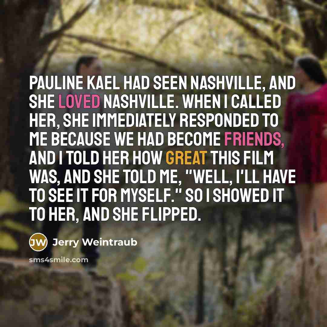 “Pauline Kael had seen Nashville, and she loved Nashville. When…” quote by Jerry Weintraub