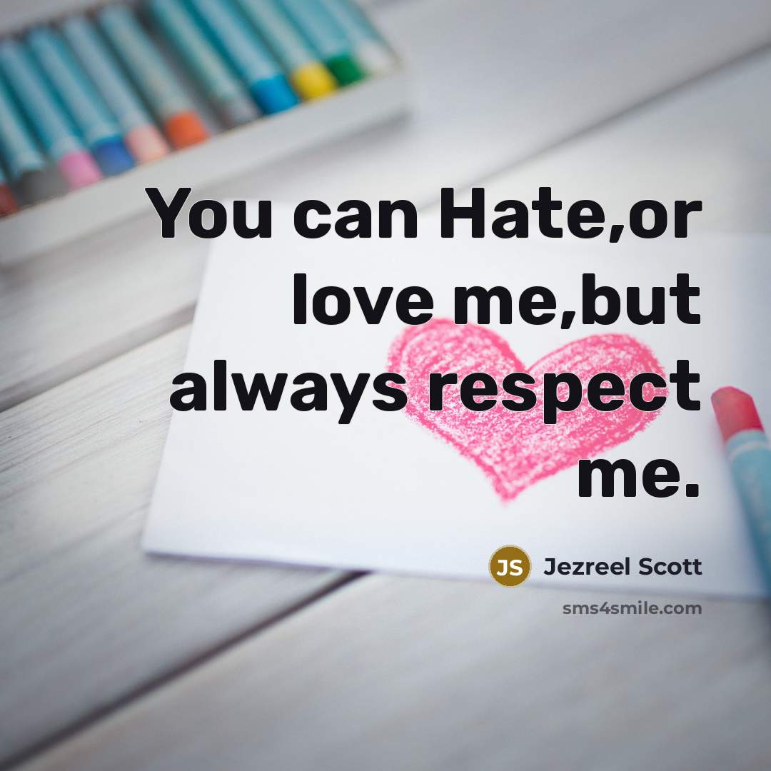 “You can Hate,or love me,but always respect me.…” quote by Jezreel Scott