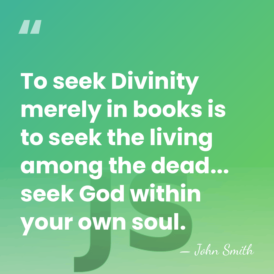 To seek Divinity merely in books is to seek the living among&hellip; - John Smith