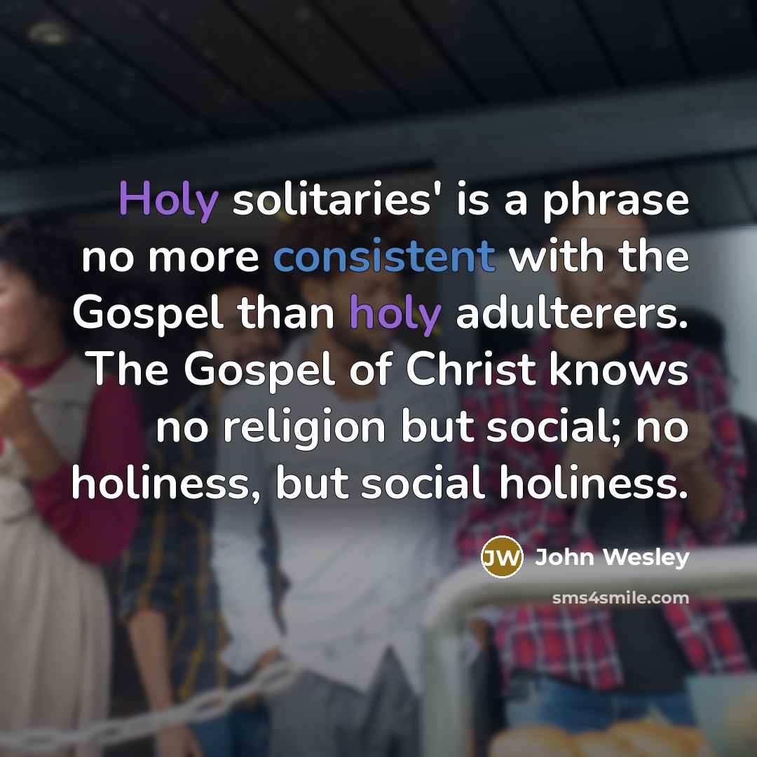 “Holy solitaries' is a phrase no more consistent with the…” quote by John Wesley