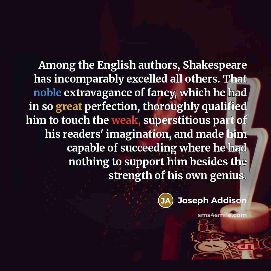 “Among the English authors, Shakespeare has incomparably excelled all others.…” quote by Joseph Addison