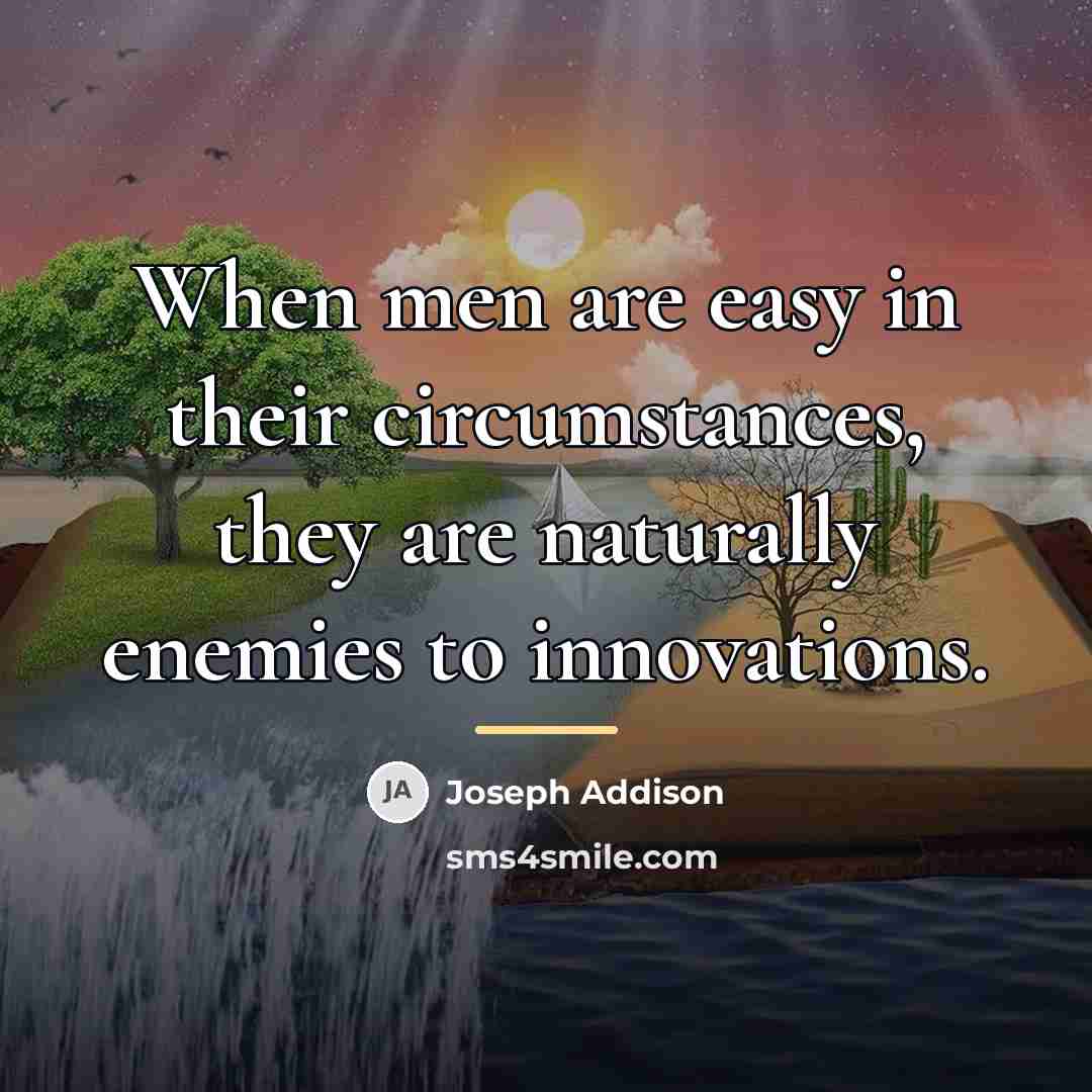 “When men are easy in their circumstances, they are naturally…” quote by Joseph Addison