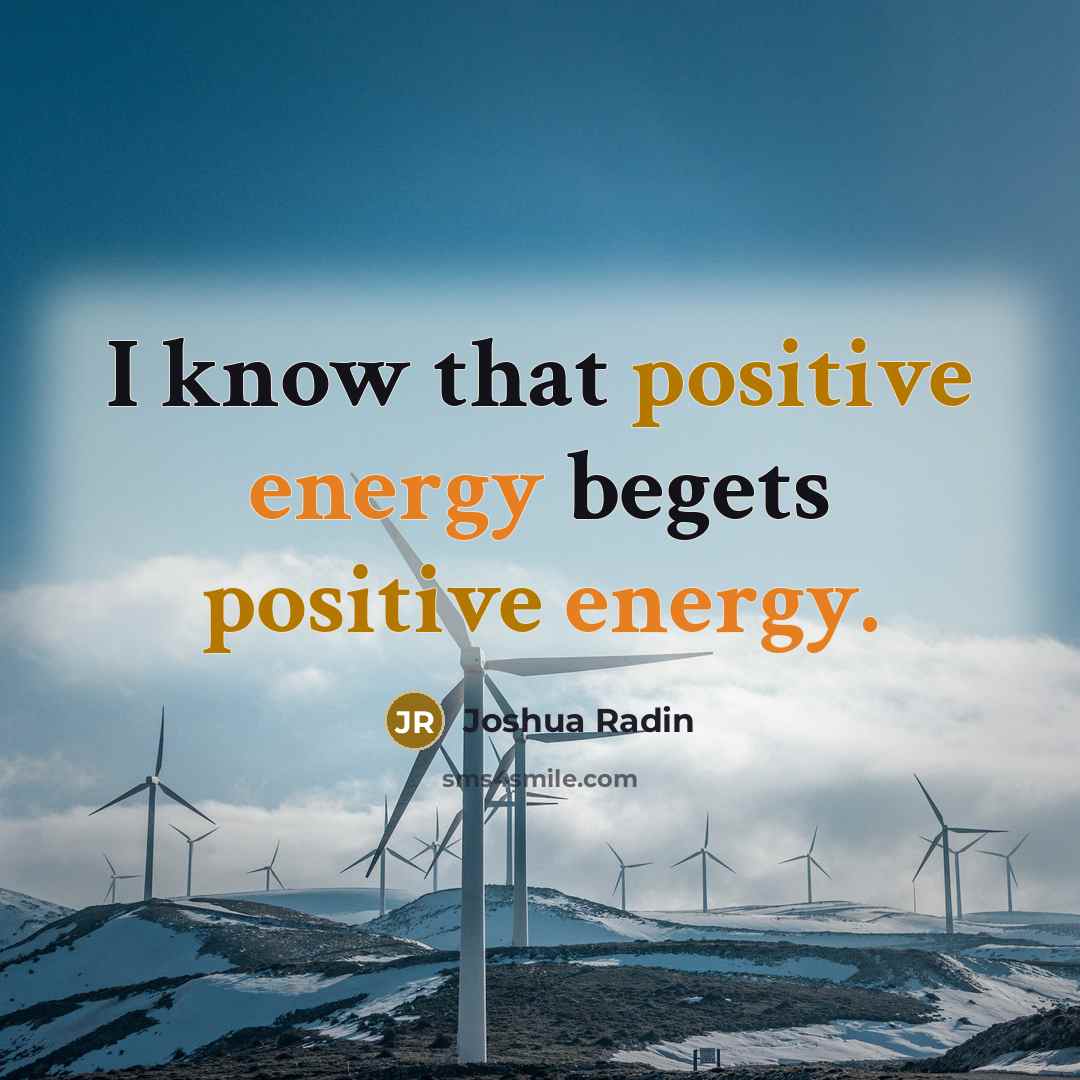“I know that positive energy begets positive energy.…” quote by Joshua Radin
