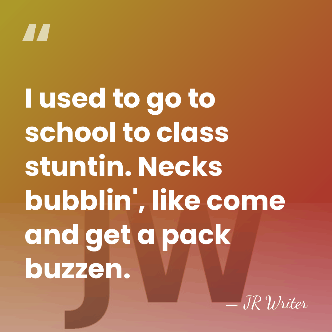 I used to go to school to class stuntin. Necks bubblin', like&hellip; - JR Writer