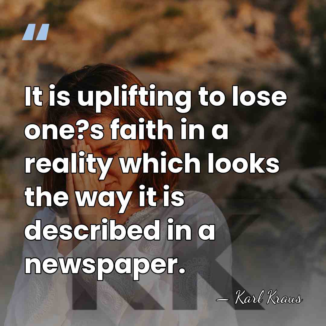 It is uplifting to lose one?s faith in a reality which looks&hellip; - Karl Kraus