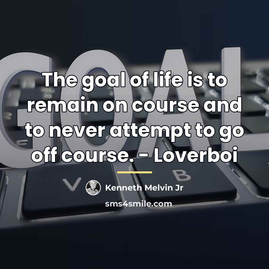 “The goal of life is to remain on course and…” quote by Kenneth Melvin Jr