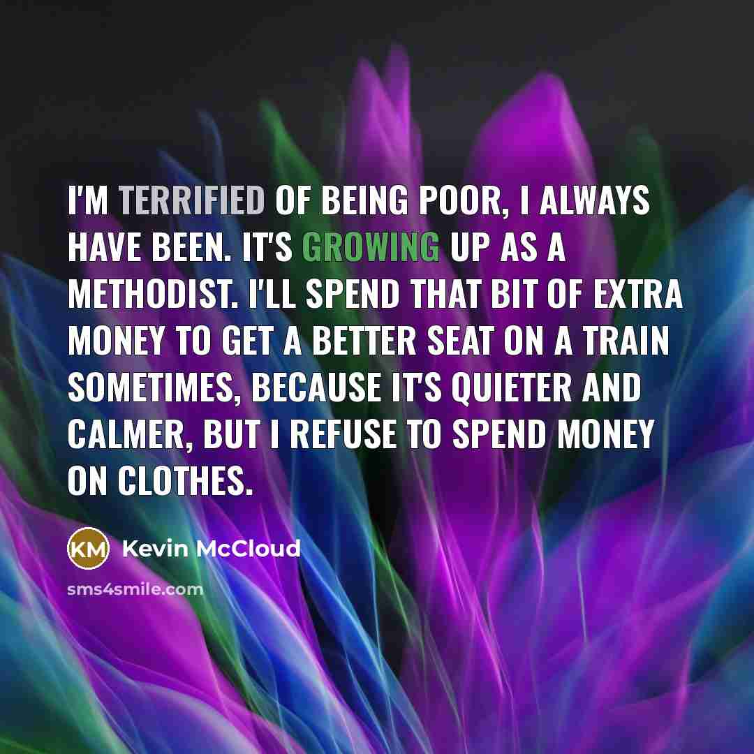 “I'm terrified of being poor, I always have been. It's…” quote by Kevin McCloud