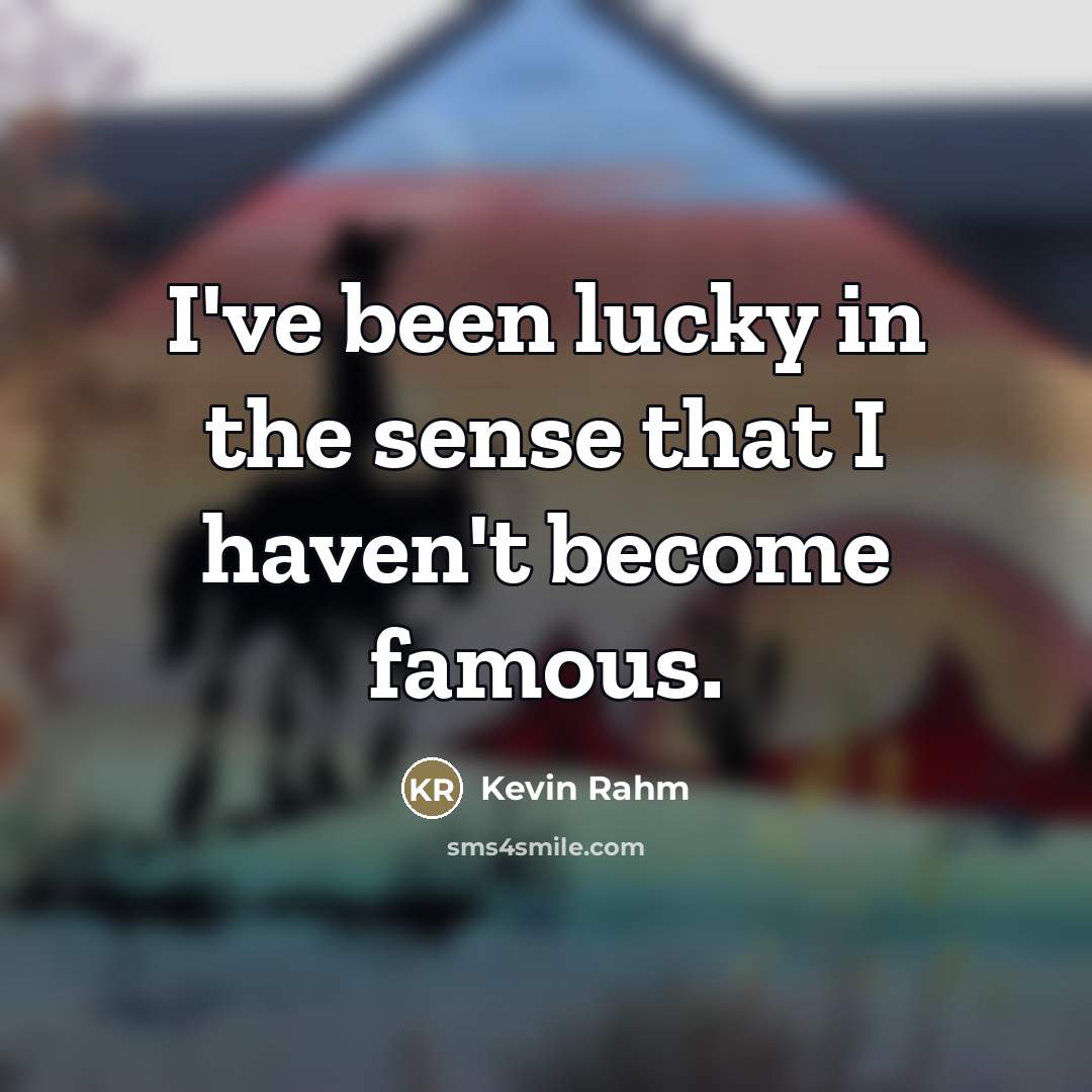“I've been lucky in the sense that I haven't become…” quote by Kevin Rahm
