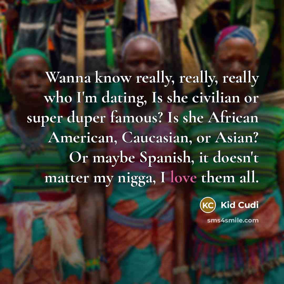 “Wanna know really, really, really who I'm dating, Is she…” quote by Kid Cudi