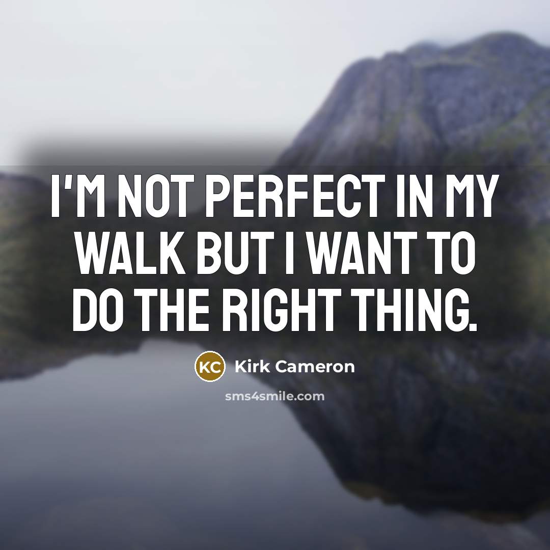 “I'm not perfect in my walk but I want to…” quote by Kirk Cameron