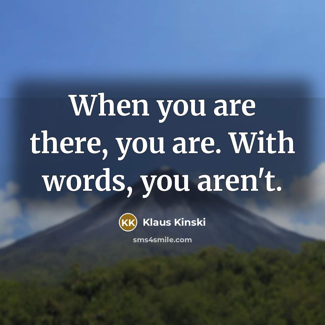 “When you are there, you are. With words, you aren't.…” quote by Klaus Kinski