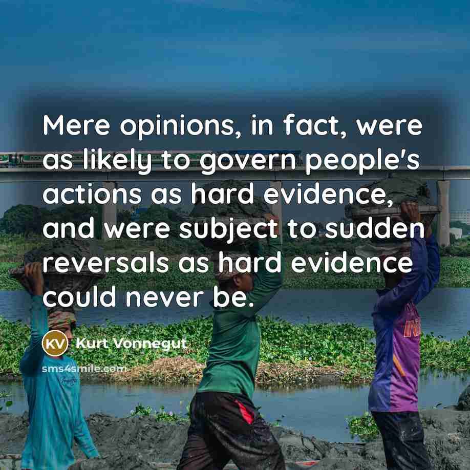 “Mere opinions, in fact, were as likely to govern people's…” quote by Kurt Vonnegut
