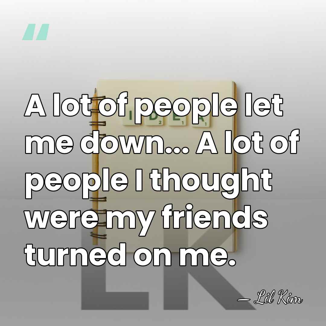 A lot of people let me down... A lot of people I&hellip; - Lil Kim