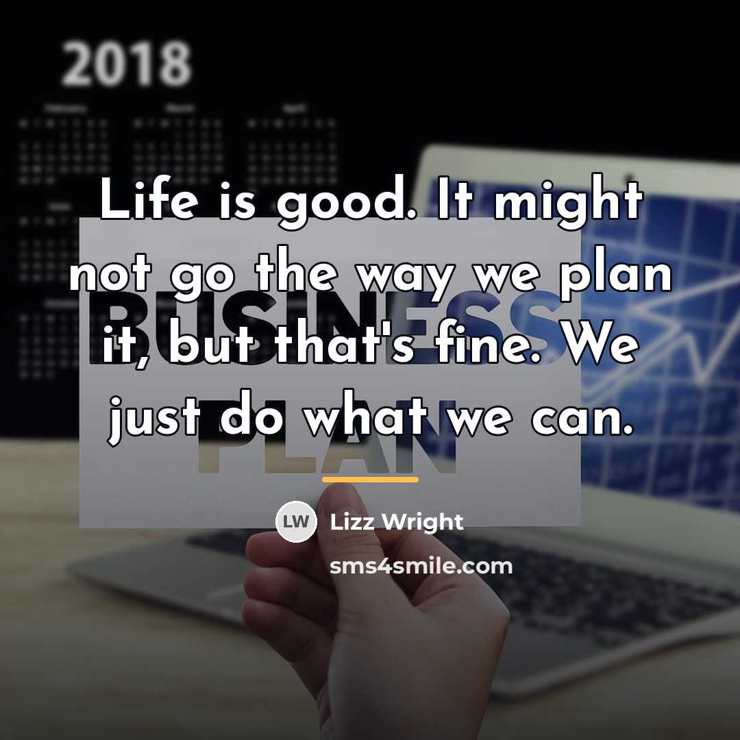 “Life is good. It might not go the way we…” quote by Lizz Wright