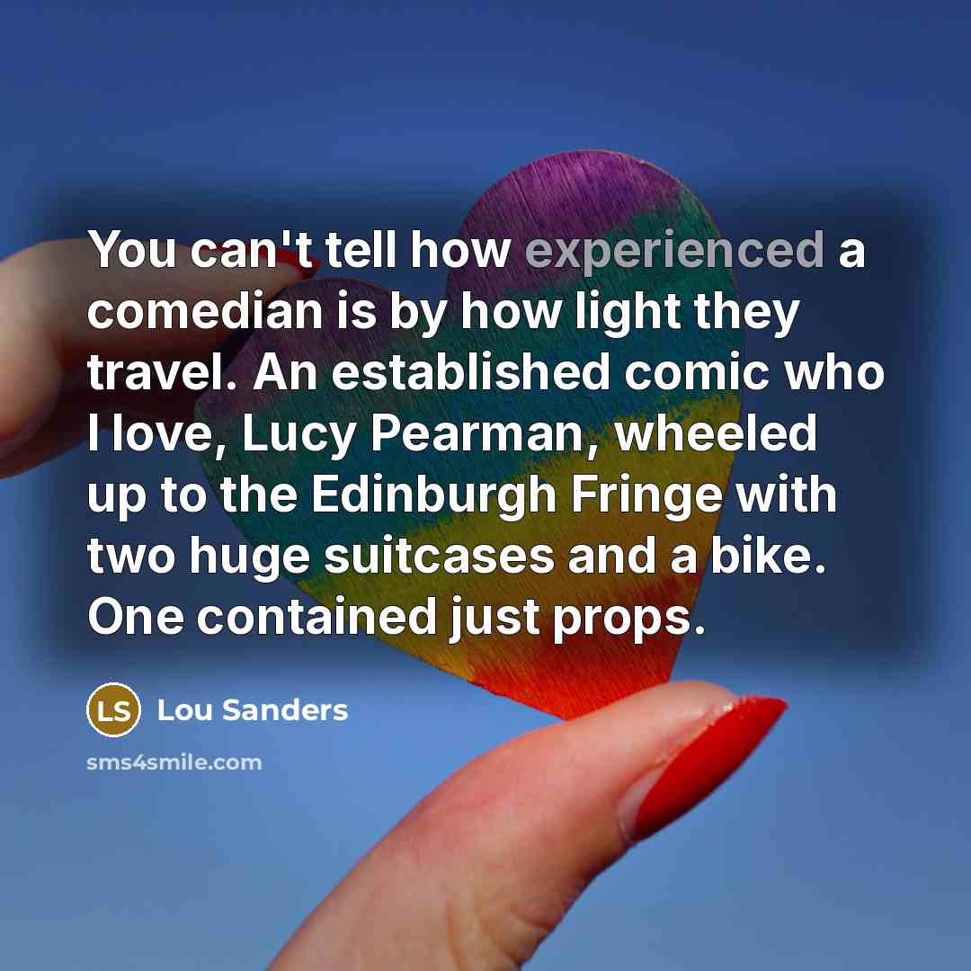 “You can't tell how experienced a comedian is by how…” quote by Lou Sanders