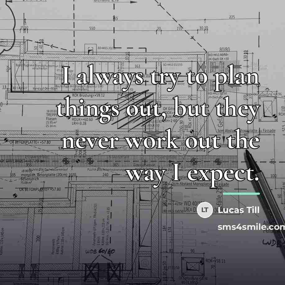 “I always try to plan things out, but they never…” quote by Lucas Till