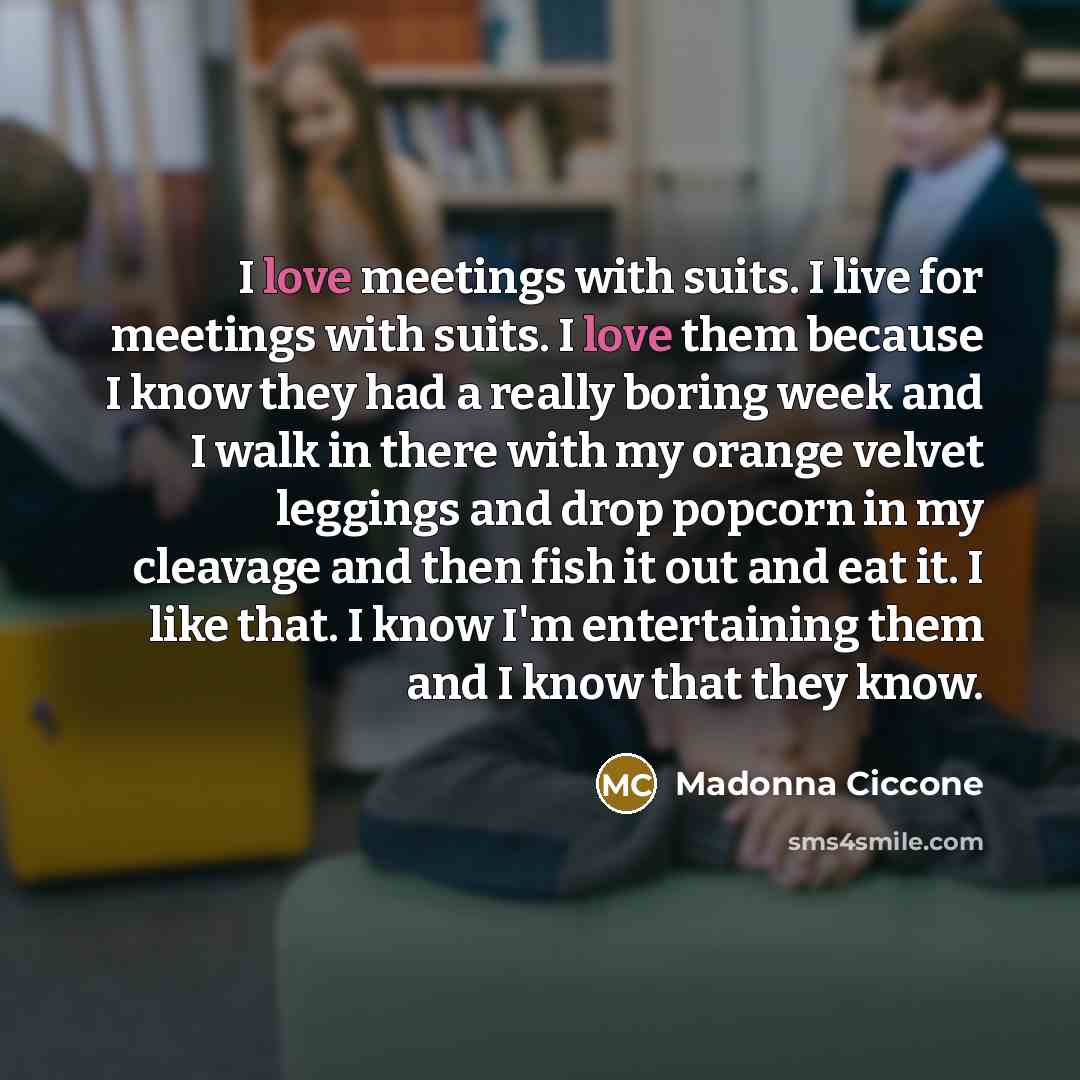 “I love meetings with suits. I live for meetings with…” quote by Madonna Ciccone