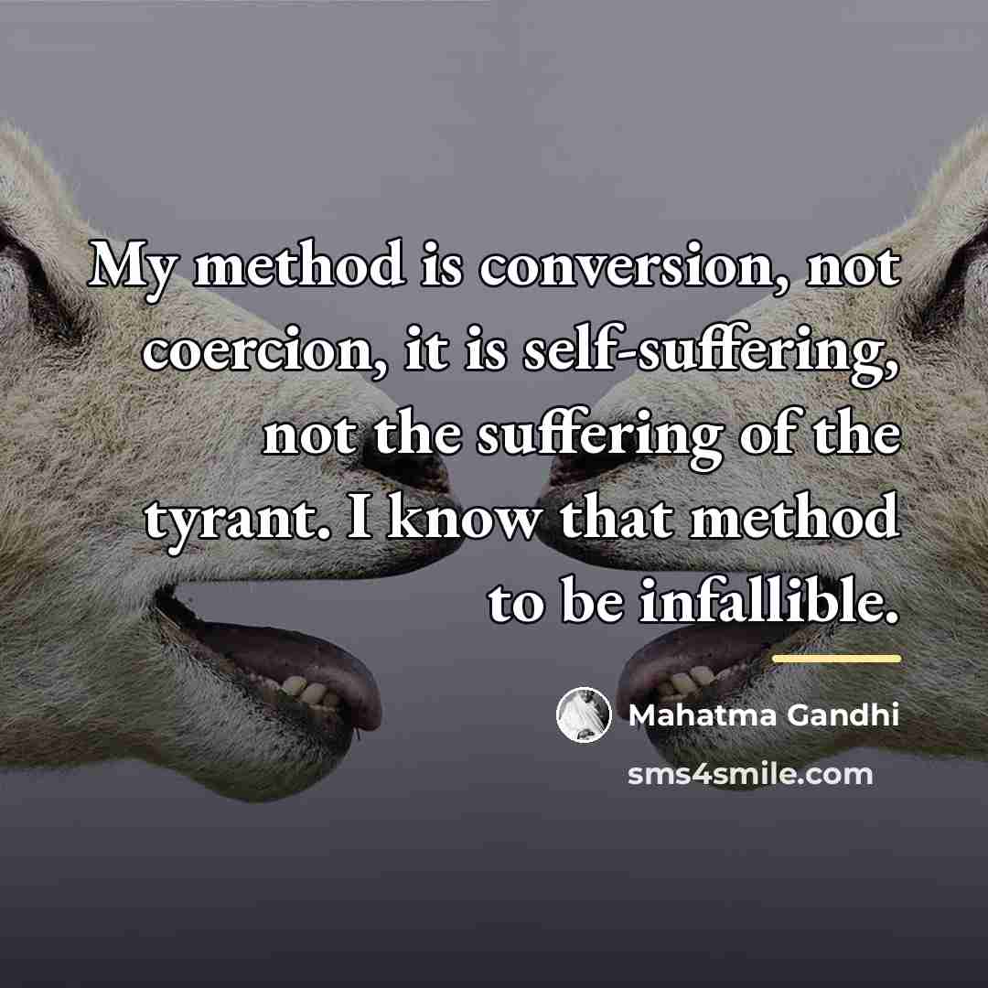 “My method is conversion, not coercion, it is self-suffering, not…” quote by Mahatma Gandhi