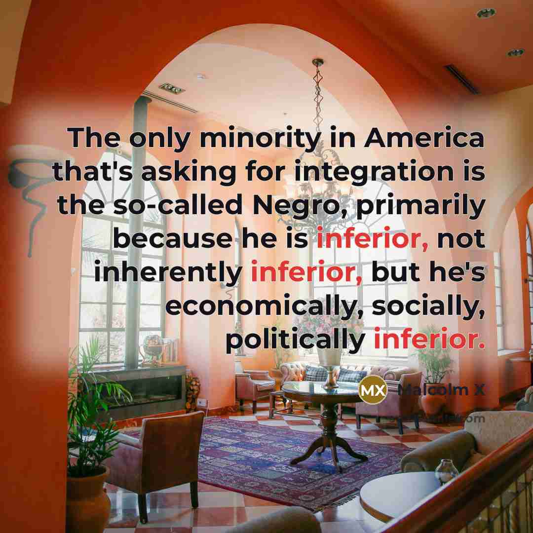“The only minority in America that's asking for integration is…” quote by Malcolm X
