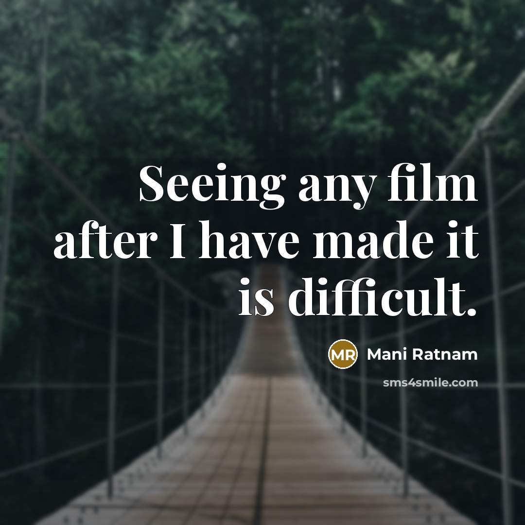 “Seeing any film after I have made it is difficult.…” quote by Mani Ratnam