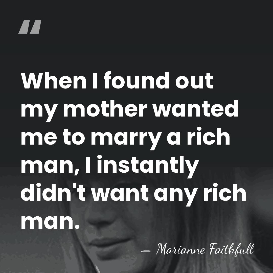 When I found out my mother wanted me to marry a rich&hellip; - Marianne Faithfull