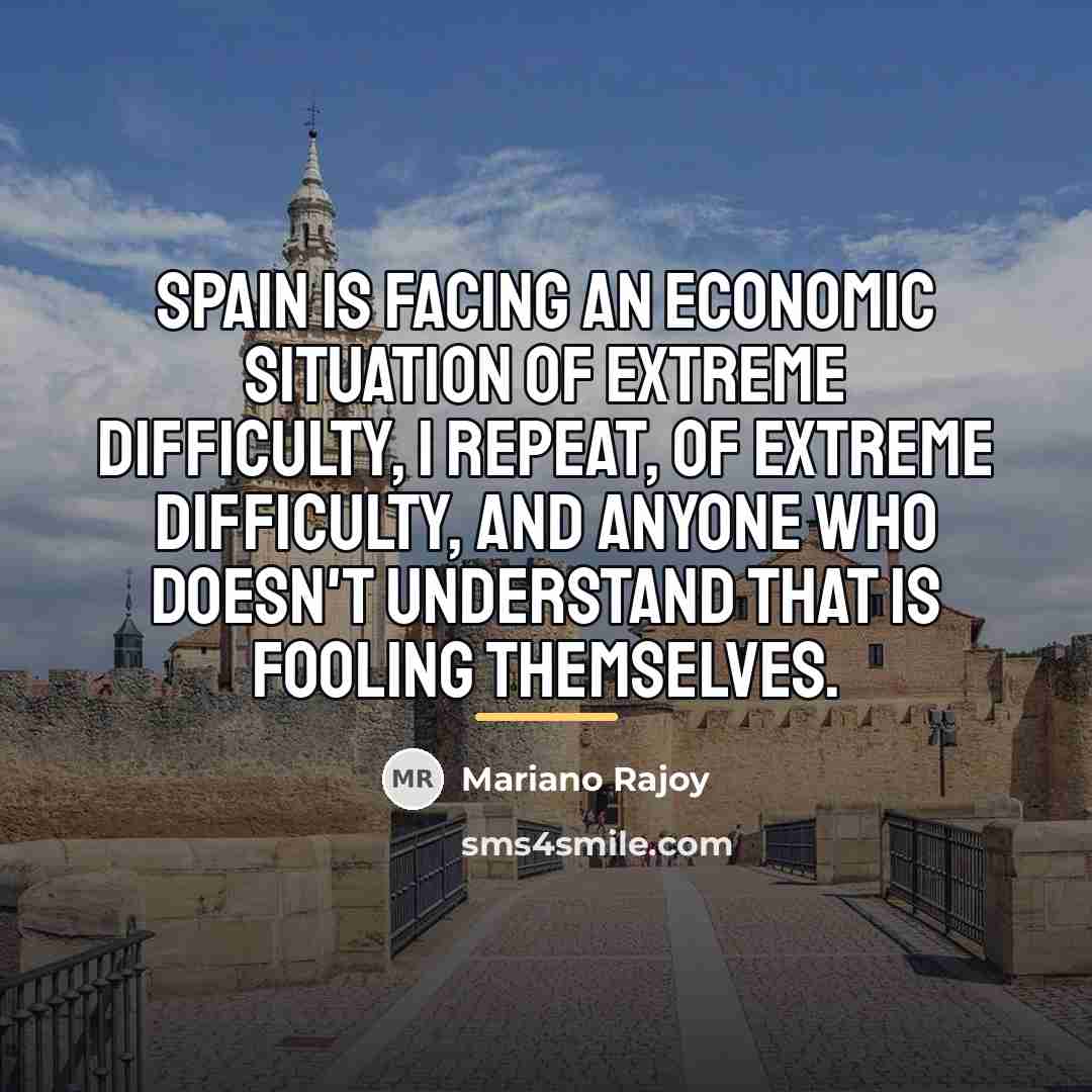 “Spain is facing an economic situation of extreme difficulty, I…” quote by Mariano Rajoy