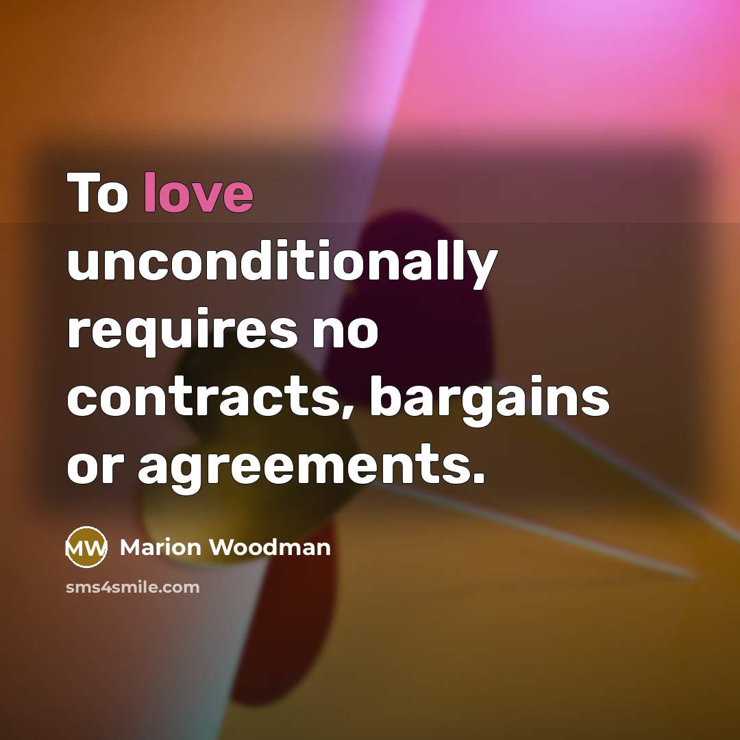 “To love unconditionally requires no contracts, bargains or agreements.…” quote by Marion Woodman